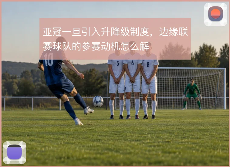 亚冠一旦引入升降级制度，边缘联赛球队的参赛动机怎么解