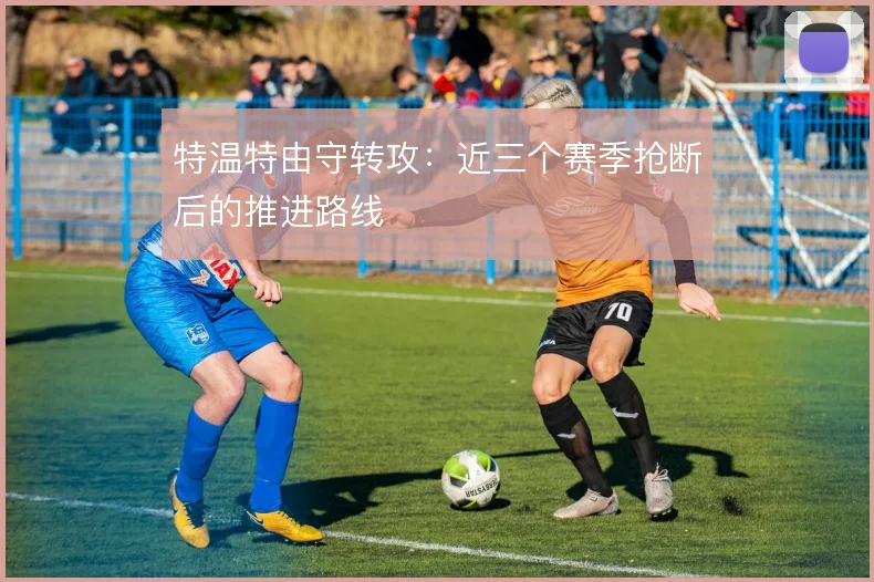 特温特由守转攻：近三个赛季抢断后的推进路线