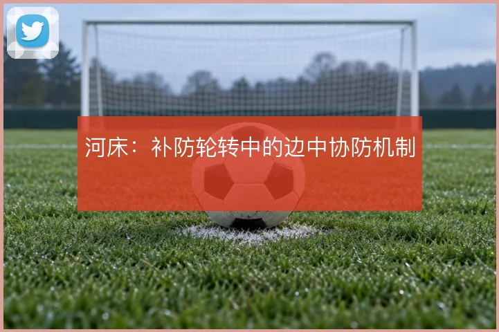 河床：补防轮转中的边中协防机制