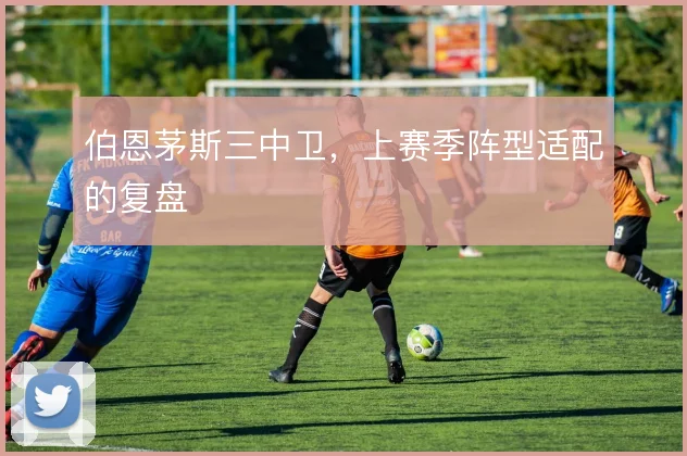 伯恩茅斯三中卫，上赛季阵型适配的复盘
