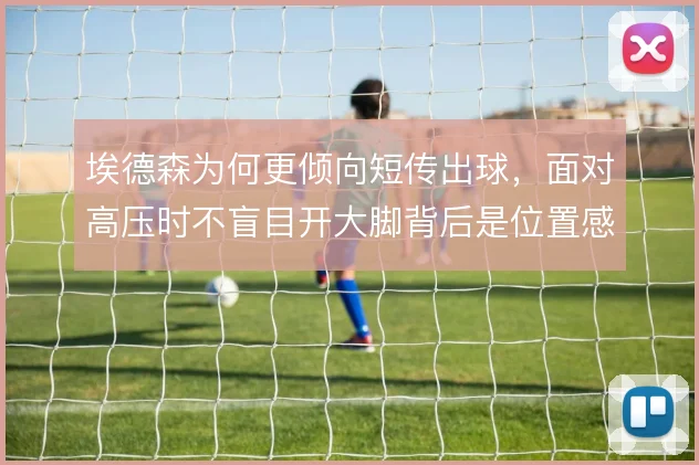 埃德森为何更倾向短传出球,面对高压时不盲目开大脚背后是位置感选择