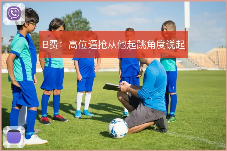 B费:高位逼抢从他起跳角度说起