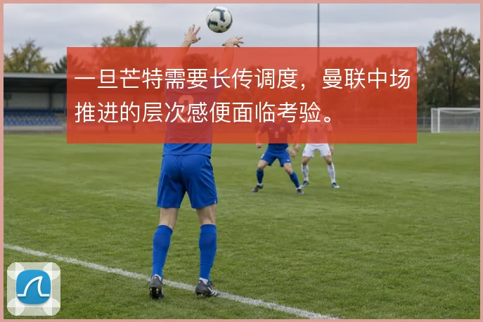 一旦芒特需要长传调度，曼联中场推进的层次感便面临考验。