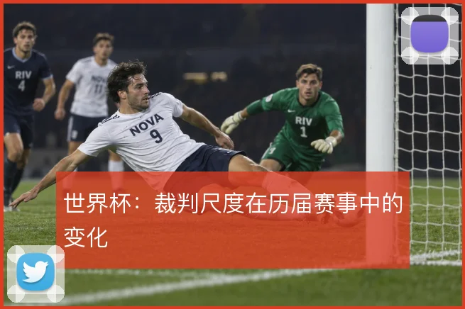 世界杯:裁判尺度在历届赛事中的变化