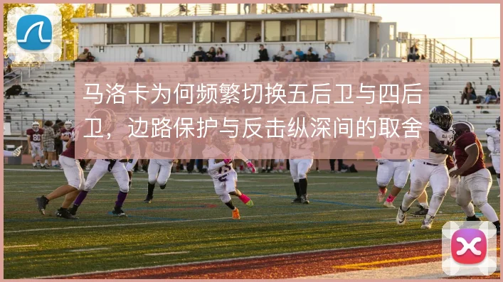 马洛卡为何频繁切换五后卫与四后卫，边路保护与反击纵深间的取舍