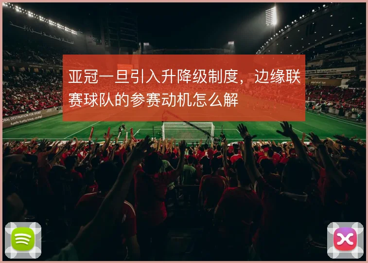 亚冠一旦引入升降级制度，边缘联赛球队的参赛动机怎么解
