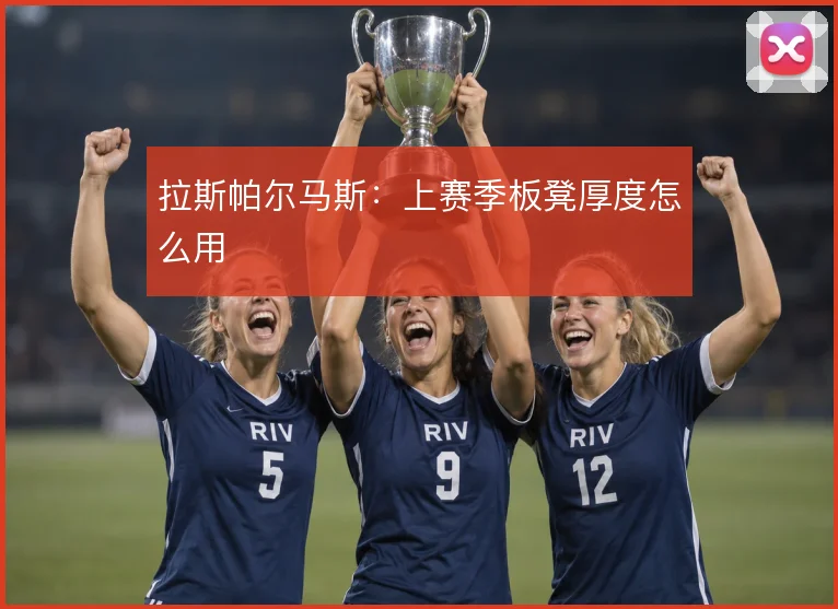 拉斯帕尔马斯:上赛季板凳厚度怎么用