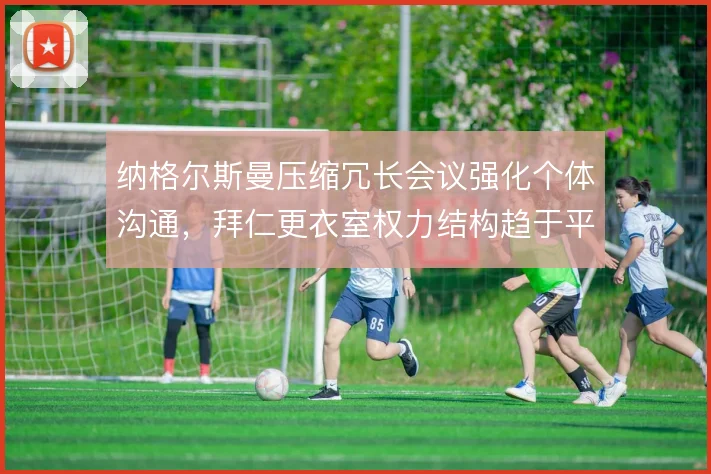 纳格尔斯曼压缩冗长会议强化个体沟通,拜仁更衣室权力结构趋于平稳