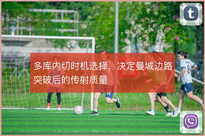 多库内切时机选择,决定曼城边路突破后的传射质量